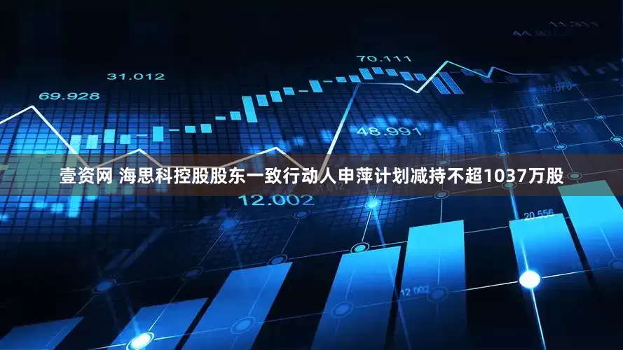 壹资网 海思科控股股东一致行动人申萍计划减持不超1037万股