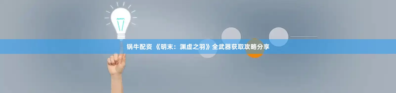 锅牛配资 《明末：渊虚之羽》全武器获取攻略分享