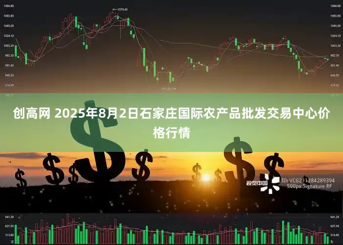 创高网 2025年8月2日石家庄国际农产品批发交易中心价格行情