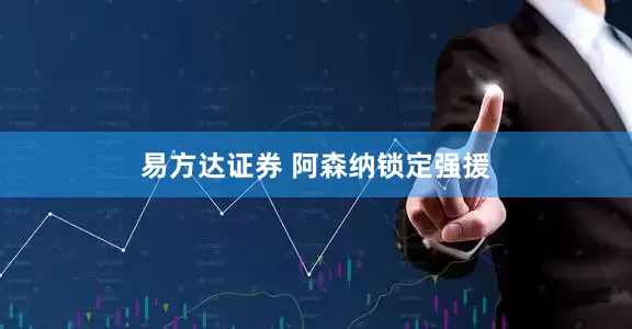 易方达证券 阿森纳锁定强援