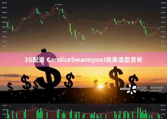 3G配资 CandiceSwanepoel绝美造型赏析